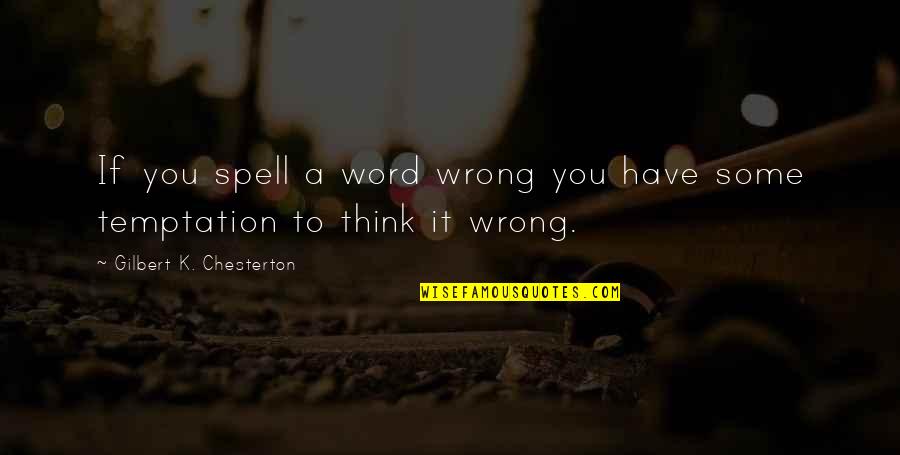Word K Quotes By Gilbert K. Chesterton: If you spell a word wrong you have