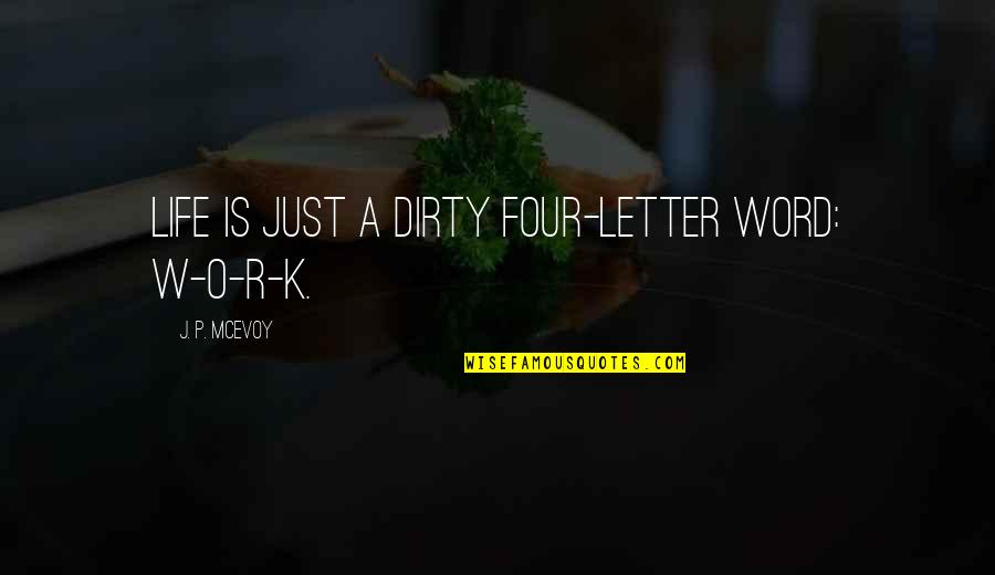 Word K Quotes By J. P. McEvoy: Life is just a dirty four-letter word: W-O-R-K.