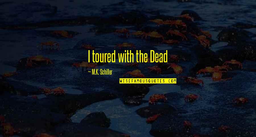 Word K Quotes By M.K. Schiller: I toured with the Dead