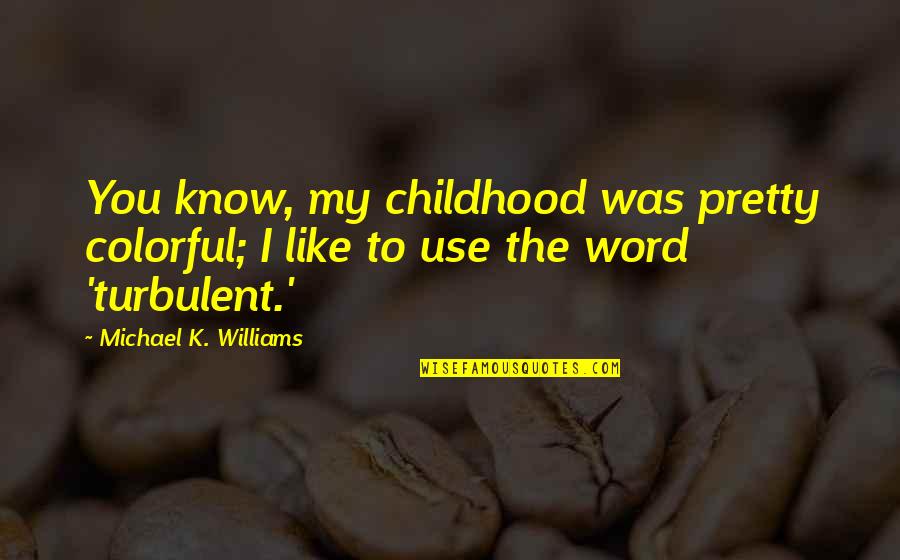 Word K Quotes By Michael K. Williams: You know, my childhood was pretty colorful; I