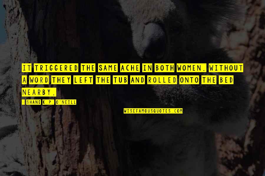 Word K Quotes By Shane K.P. O'Neill: It triggered the same ache in both women.