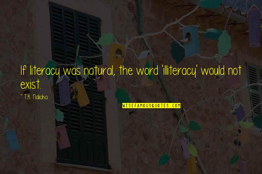 Word K Quotes By T.K. Naliaka: If literacy was natural, the word 'illiteracy' would