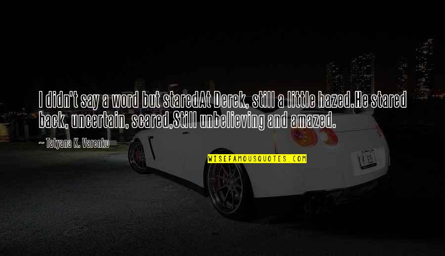 Word K Quotes By Tatyana K. Varenko: I didn't say a word but staredAt Derek,