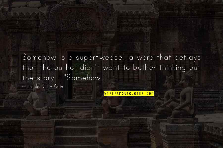 Word K Quotes By Ursula K. Le Guin: Somehow is a super-weasel, a word that betrays