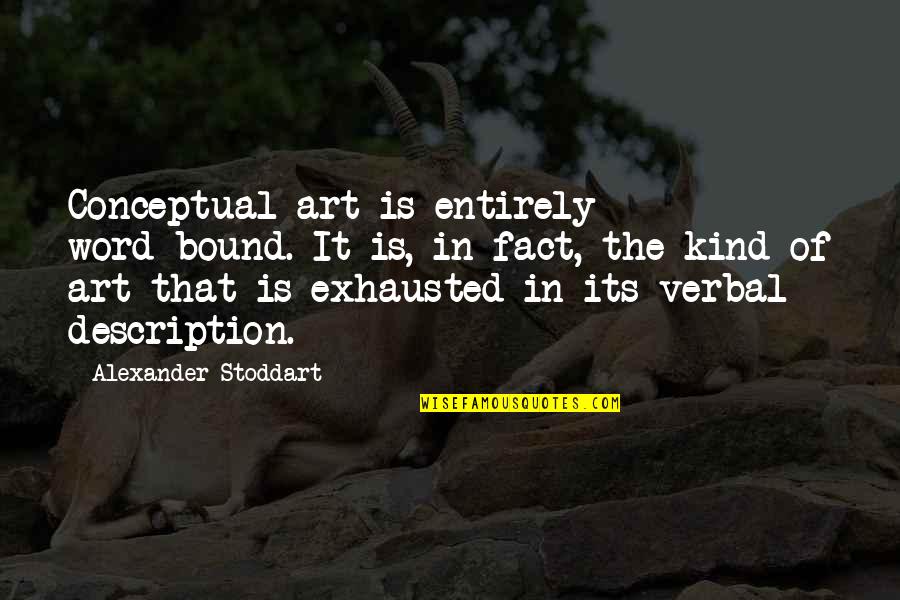 Word Kind Quotes By Alexander Stoddart: Conceptual art is entirely word-bound. It is, in