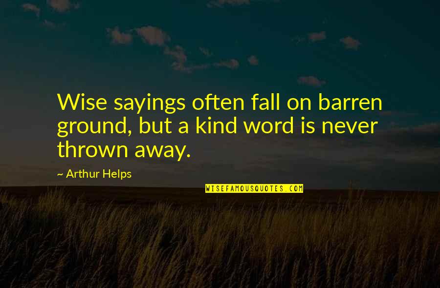 Word Kind Quotes By Arthur Helps: Wise sayings often fall on barren ground, but