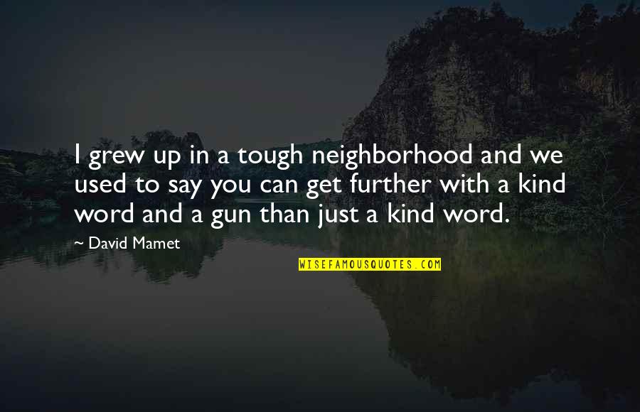 Word Kind Quotes By David Mamet: I grew up in a tough neighborhood and