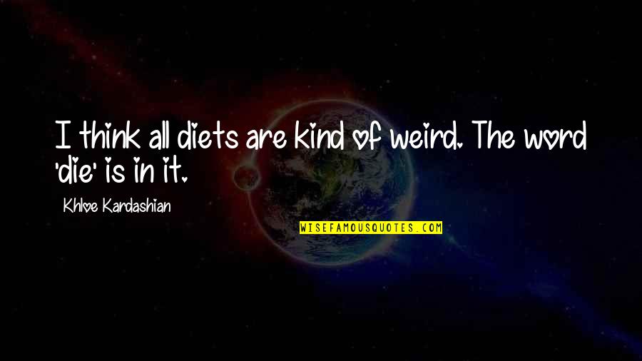 Word Kind Quotes By Khloe Kardashian: I think all diets are kind of weird.