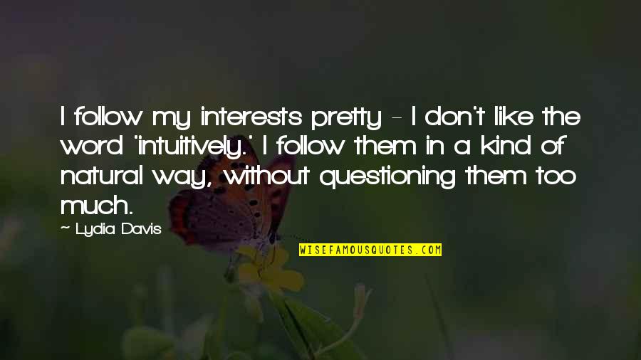 Word Kind Quotes By Lydia Davis: I follow my interests pretty - I don't
