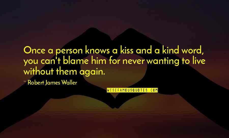 Word Kind Quotes By Robert James Waller: Once a person knows a kiss and a