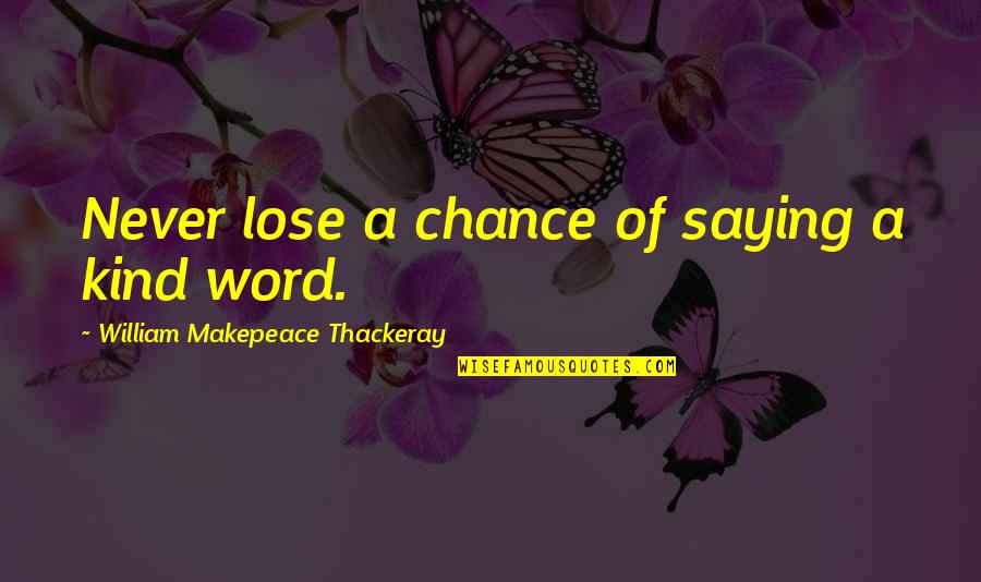 Word Kind Quotes By William Makepeace Thackeray: Never lose a chance of saying a kind