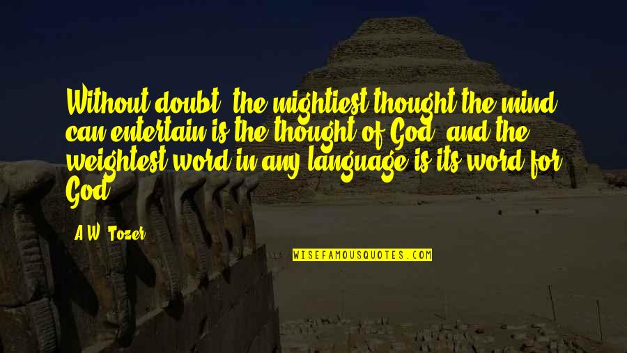 Word Language Quotes By A.W. Tozer: Without doubt, the mightiest thought the mind can Word Language Quotes By A.W. Tozer: Without doubt, the mightiest thought the mind can