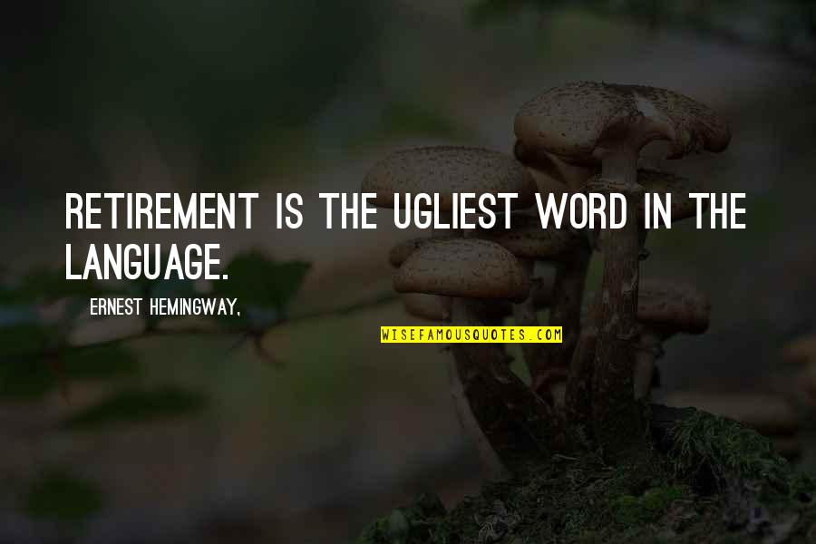 Word Language Quotes By Ernest Hemingway,: Retirement is the ugliest word in the language. Word Language Quotes By Ernest Hemingway,: Retirement is the ugliest word in the language.
