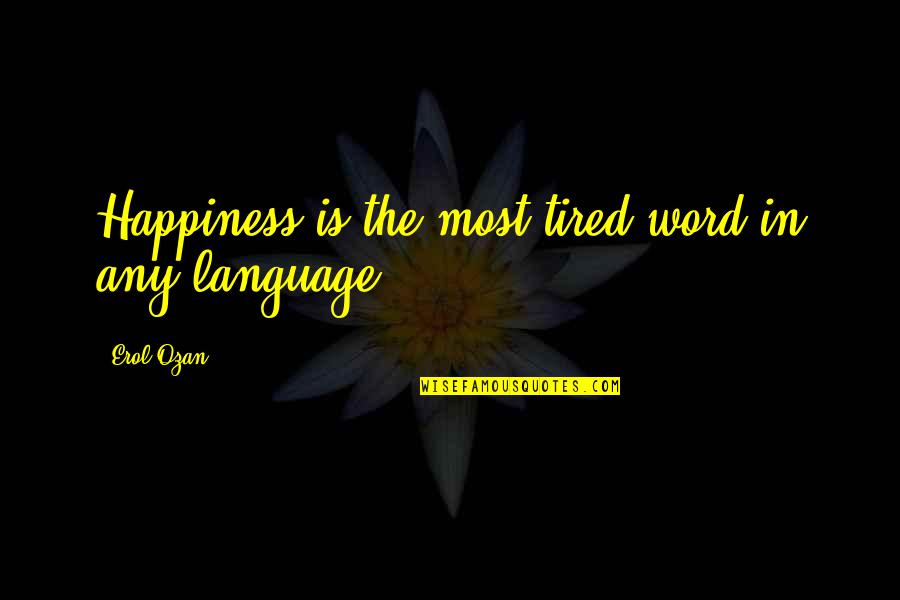 Word Language Quotes By Erol Ozan: Happiness is the most tired word in any