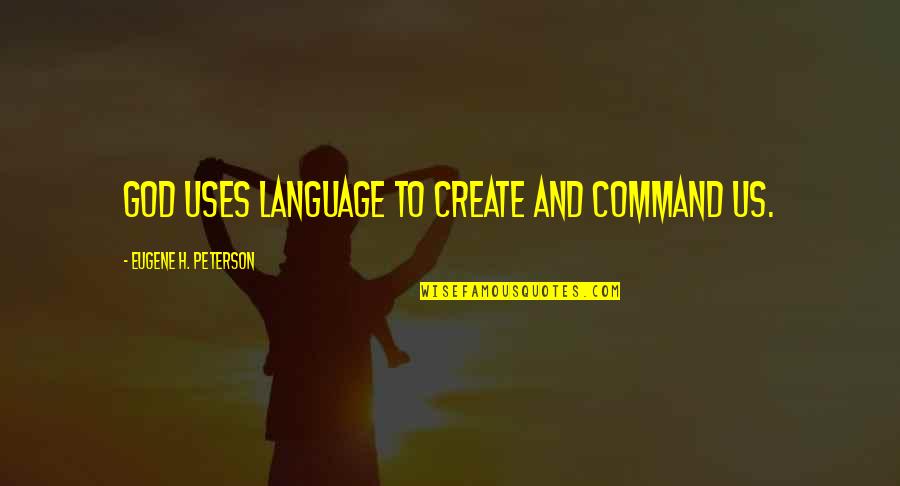 Word Language Quotes By Eugene H. Peterson: God uses language to create and command us. Word Language Quotes By Eugene H. Peterson: God uses language to create and command us.