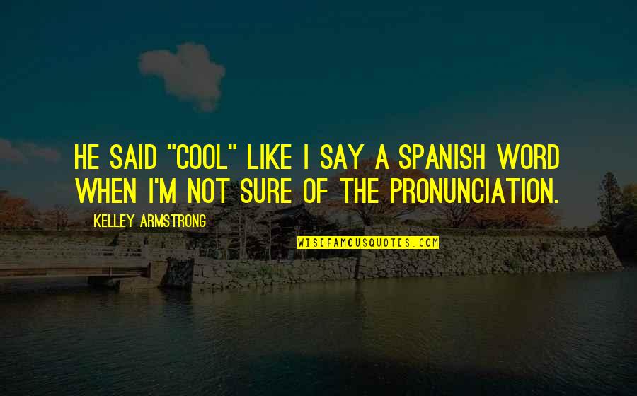 Word Language Quotes By Kelley Armstrong: He said "cool" like I say a Spanish