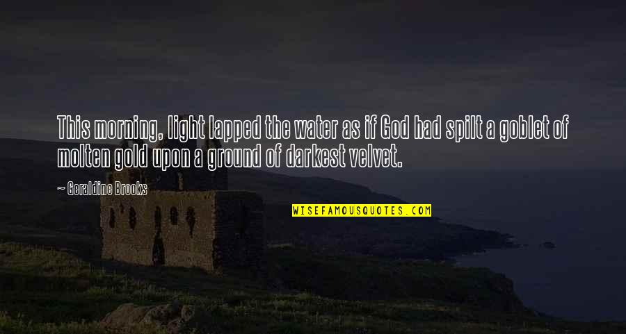 Word Love Being Overused Quotes By Geraldine Brooks: This morning, light lapped the water as if Word Love Being Overused Quotes By Geraldine Brooks: This morning, light lapped the water as if