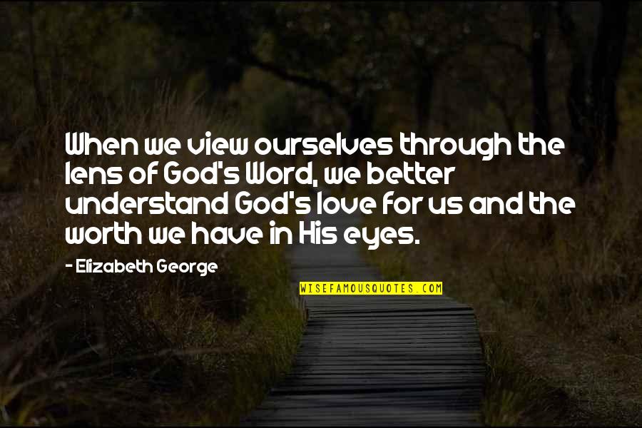 Word Love Quotes By Elizabeth George: When we view ourselves through the lens of