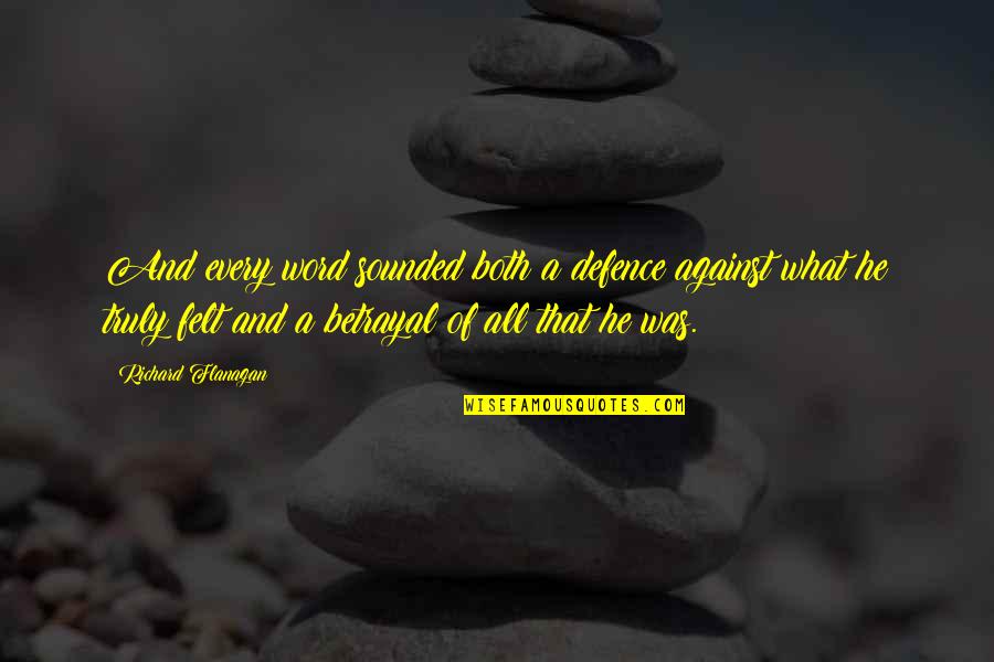 Word Love Quotes By Richard Flanagan: And every word sounded both a defence against