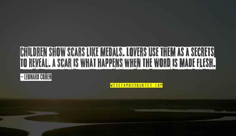 Word Made Flesh Quotes By Leonard Cohen: Children show scars like medals. Lovers use them