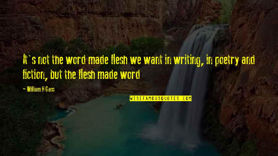 Word Made Flesh Quotes By William H Gass: It's not the word made flesh we want