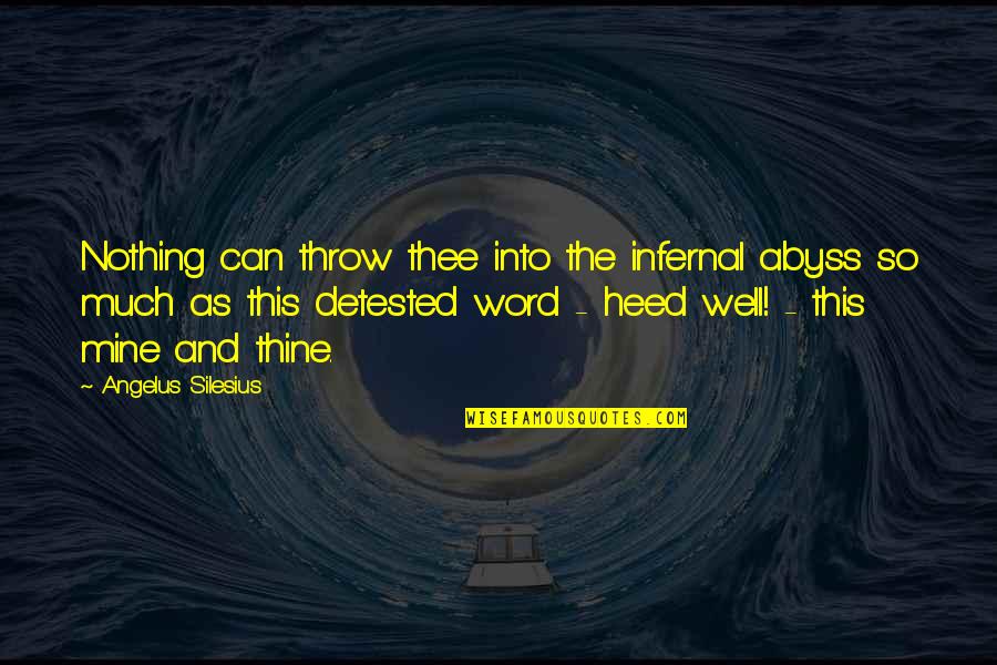 Word Nothing Quotes By Angelus Silesius: Nothing can throw thee into the infernal abyss