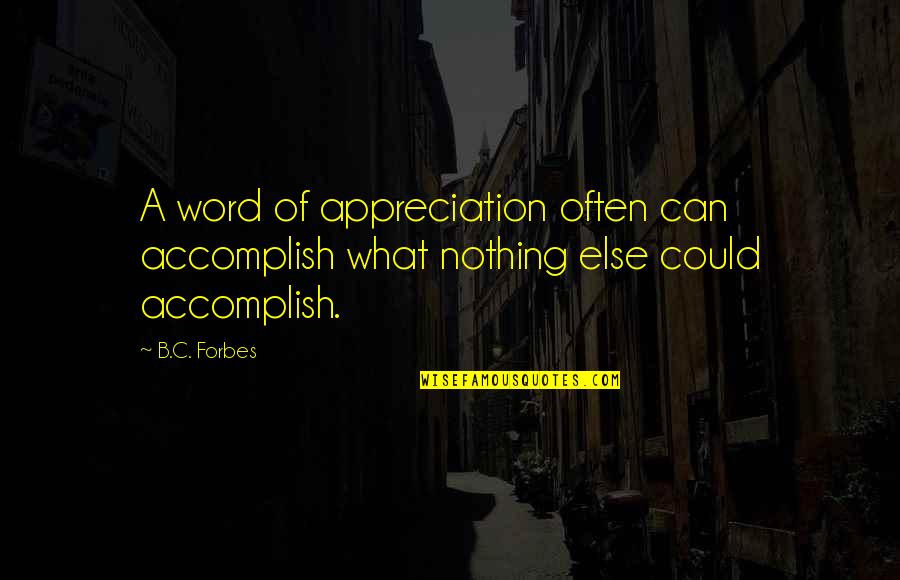 Word Nothing Quotes By B.C. Forbes: A word of appreciation often can accomplish what
