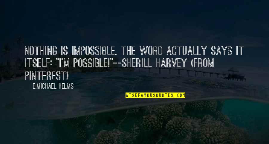 Word Nothing Quotes By E.Michael Helms: Nothing is impossible. The word actually says it