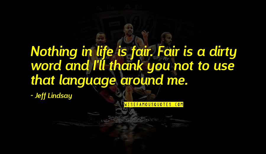 Word Nothing Quotes By Jeff Lindsay: Nothing in life is fair. Fair is a