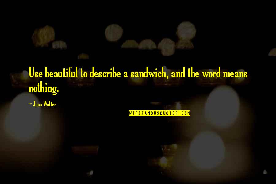 Word Nothing Quotes By Jess Walter: Use beautiful to describe a sandwich, and the