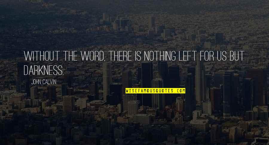 Word Nothing Quotes By John Calvin: Without the Word, there is nothing left for