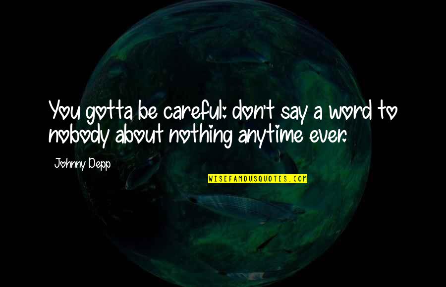 Word Nothing Quotes By Johnny Depp: You gotta be careful: don't say a word