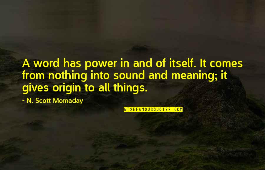Word Nothing Quotes By N. Scott Momaday: A word has power in and of itself.