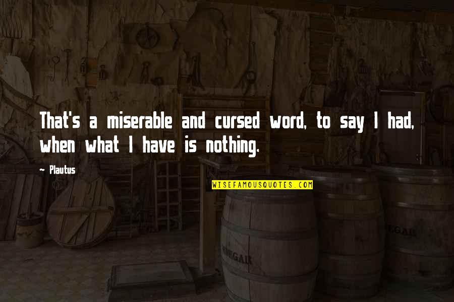 Word Nothing Quotes By Plautus: That's a miserable and cursed word, to say