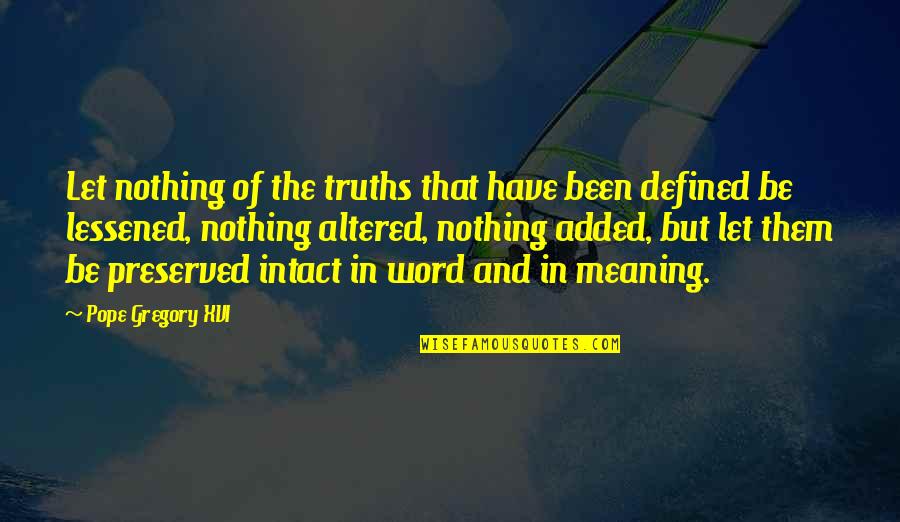 Word Nothing Quotes By Pope Gregory XVI: Let nothing of the truths that have been