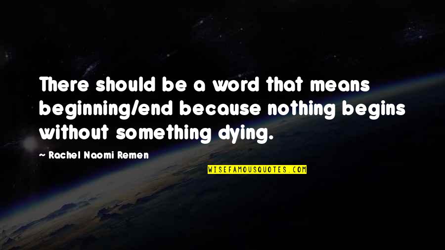 Word Nothing Quotes By Rachel Naomi Remen: There should be a word that means beginning/end