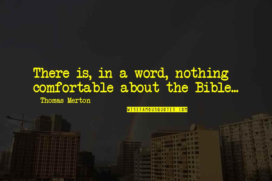 Word Nothing Quotes By Thomas Merton: There is, in a word, nothing comfortable about