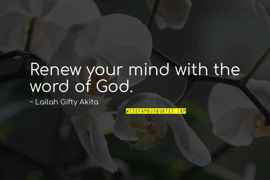 Word Of Encouragement Quotes By Lailah Gifty Akita: Renew your mind with the word of God. Word Of Encouragement Quotes By Lailah Gifty Akita: Renew your mind with the word of God.