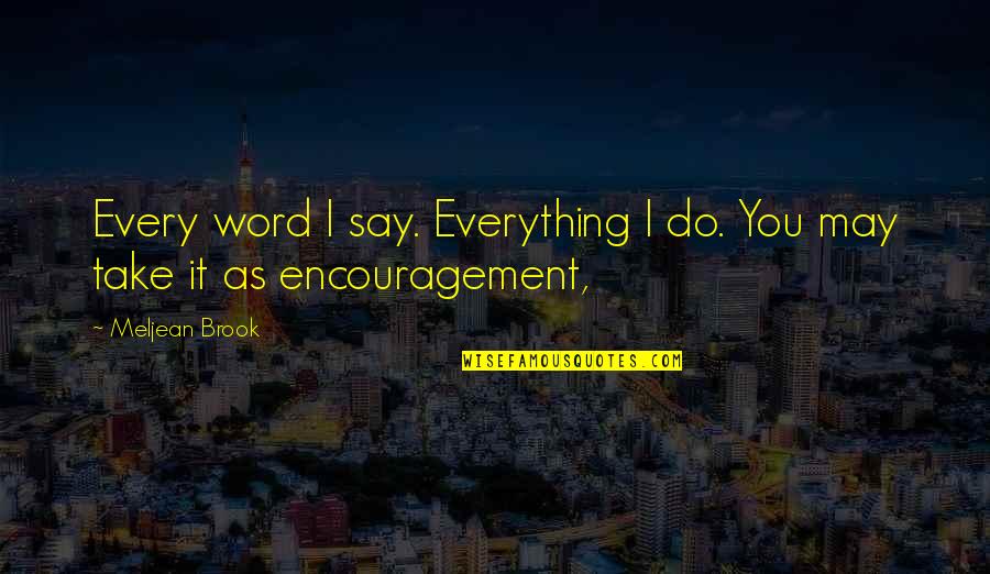 Word Of Encouragement Quotes By Meljean Brook: Every word I say. Everything I do. You