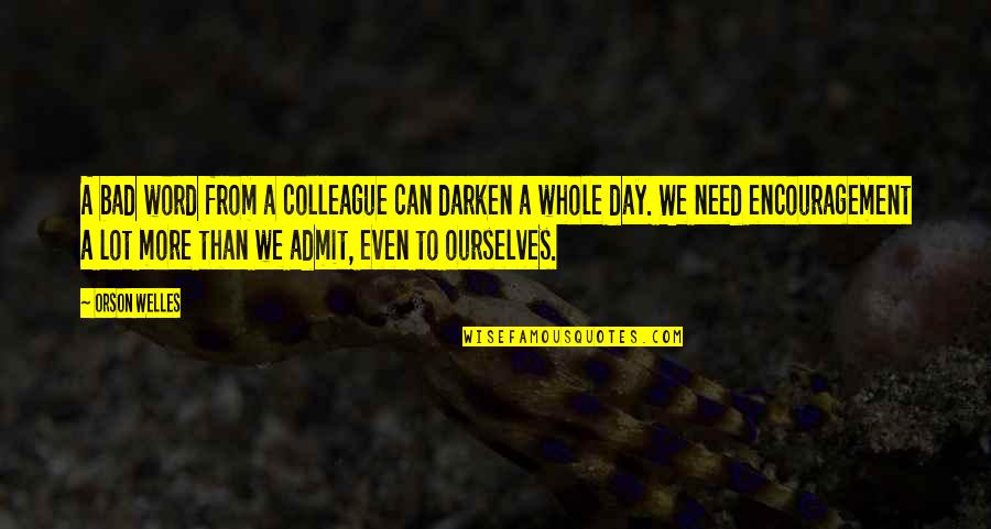 Word Of Encouragement Quotes By Orson Welles: A bad word from a colleague can darken Word Of Encouragement Quotes By Orson Welles: A bad word from a colleague can darken