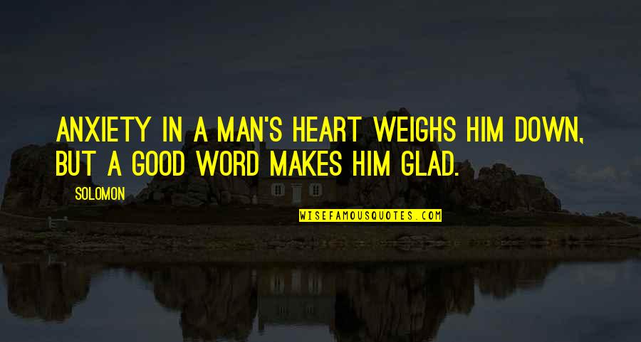 Word Of Encouragement Quotes By Solomon: Anxiety in a man's heart weighs him down,