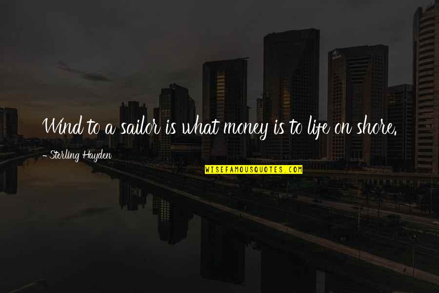 Word Of Encouragement Quotes By Sterling Hayden: Wind to a sailor is what money is Word Of Encouragement Quotes By Sterling Hayden: Wind to a sailor is what money is
