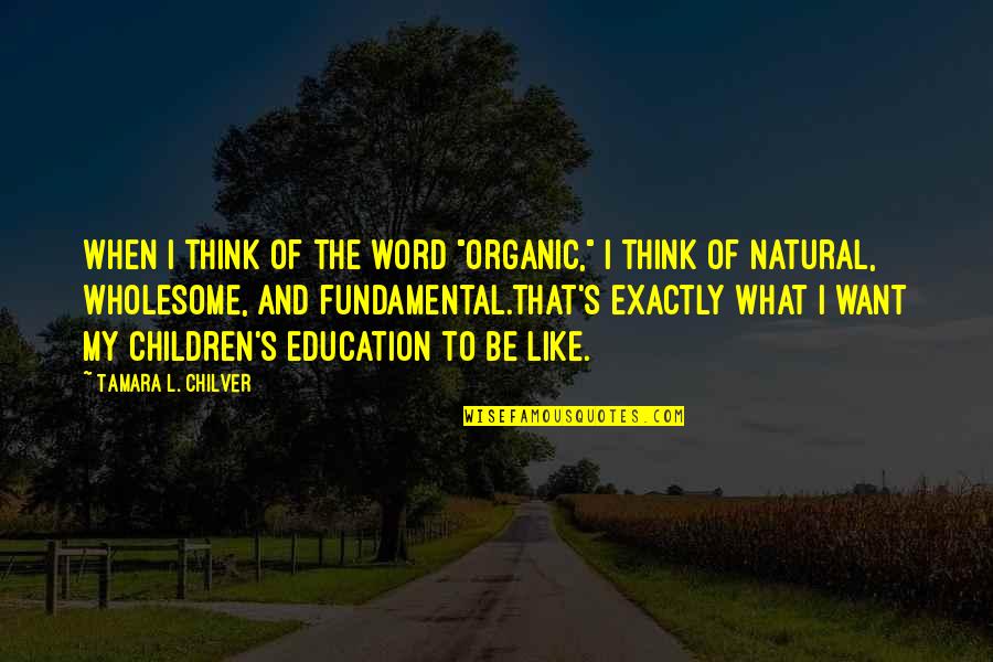 Word Of Encouragement Quotes By Tamara L. Chilver: When I think of the word "organic," I Word Of Encouragement Quotes By Tamara L. Chilver: When I think of the word "organic," I
