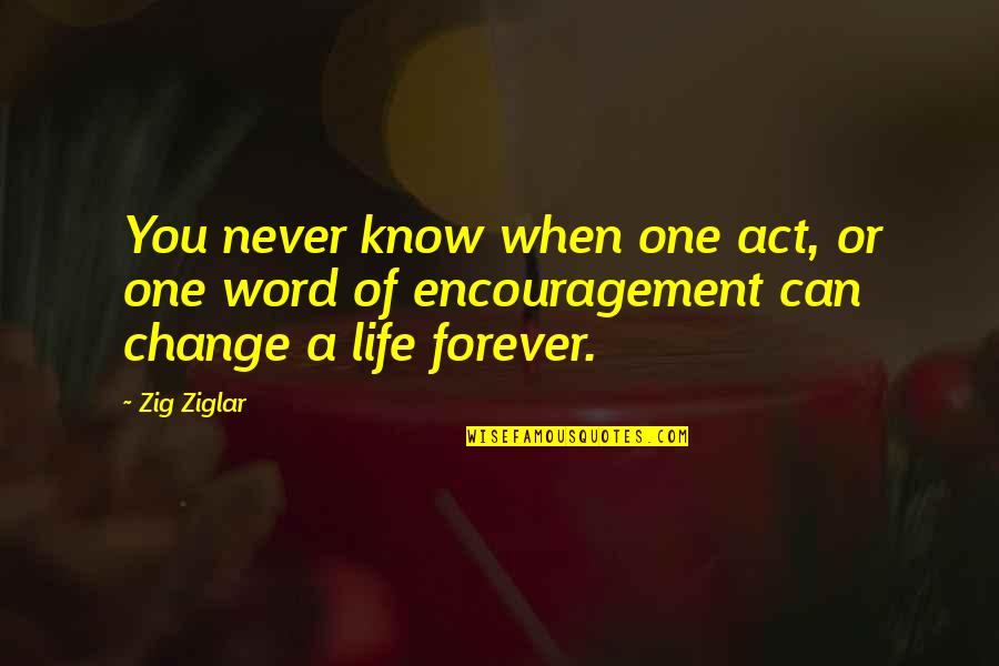 Word Of Encouragement Quotes By Zig Ziglar: You never know when one act, or one