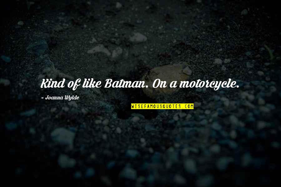 Word Of God Picture Quotes By Joanna Wylde: Kind of like Batman. On a motorcycle.