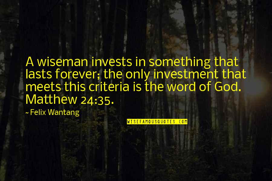 Word Of Jesus Quotes By Felix Wantang: A wiseman invests in something that lasts forever;