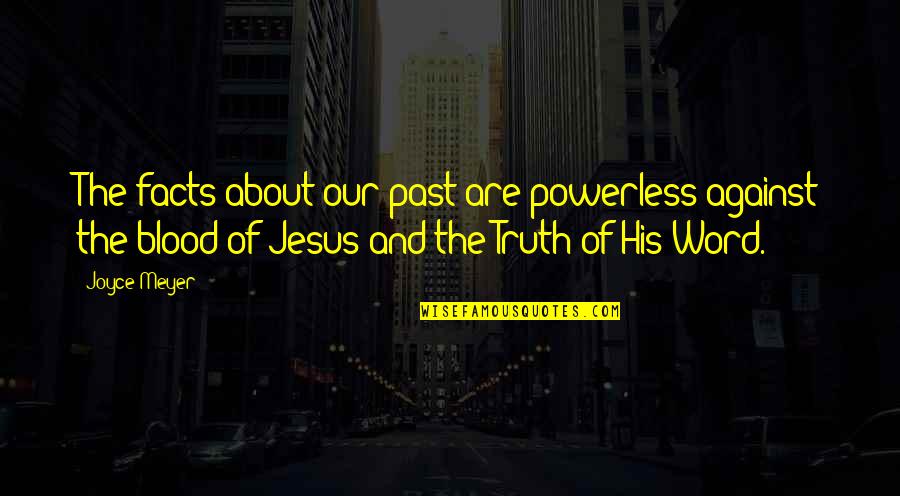 Word Of Jesus Quotes By Joyce Meyer: The facts about our past are powerless against