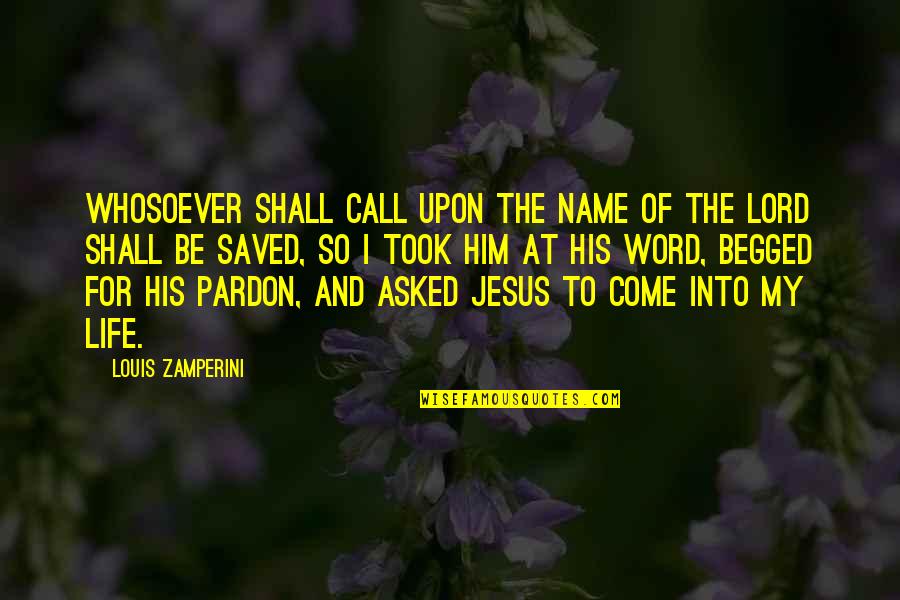 Word Of Jesus Quotes By Louis Zamperini: Whosoever shall call upon the name of the