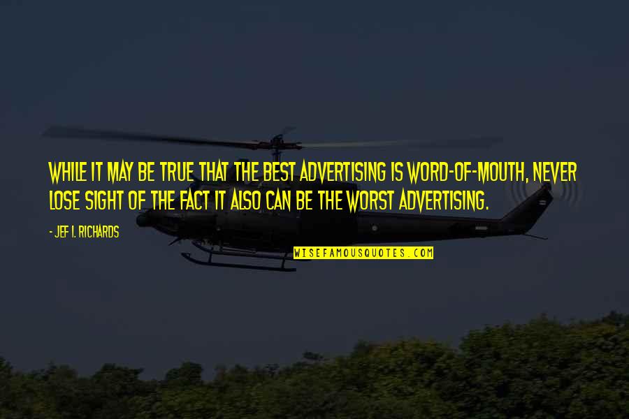 Word Of Mouth Advertising Quotes By Jef I. Richards: While it may be true that the best