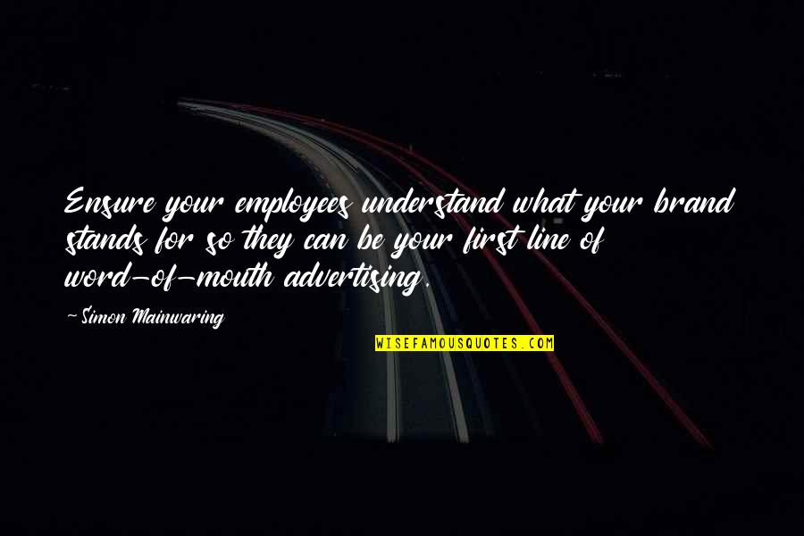 Word Of Mouth Advertising Quotes By Simon Mainwaring: Ensure your employees understand what your brand stands